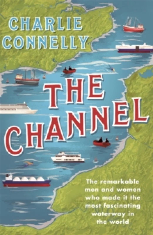 Image of The Channel : The Remarkable Men and Women Who Made It the Most Fascinating Waterway in the World Paperback / softback