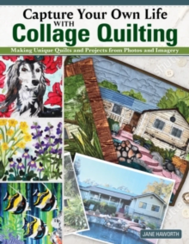 Image of Capture Your Own Life with Collage Quilting : Making Unique Quilts and Projects from Photos and Imagery Paperback / softback