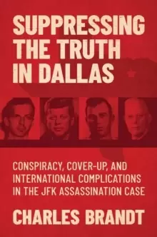 Image of Suppressing the Truth in Dallas : Conspiracy, Cover-Up, and International Complications in the JFK Assassination Case
