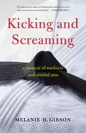Image of kicking and screaming a memoir of madness and martial arts