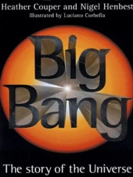 Image of Big Bang by Heather Couper and Nigel Henbest and Luciano Corbella Hardback