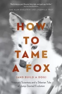 Image of How to Tame a Fox (and Build a Dog) : Visionary Scientists and a Siberian Tale of Jump-Started Evolution