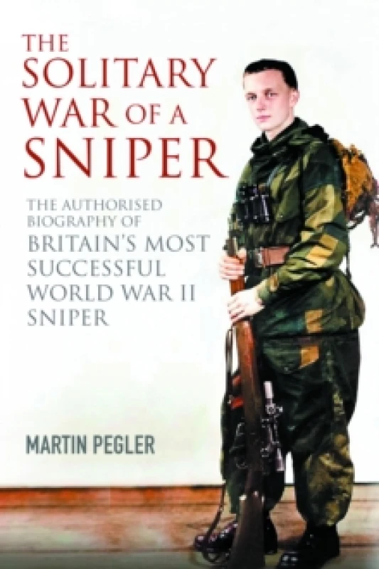 Image of The Solitary War of a Sniper : The Authorised Biography of Britain's Most Successful World War II Sniper Hardback