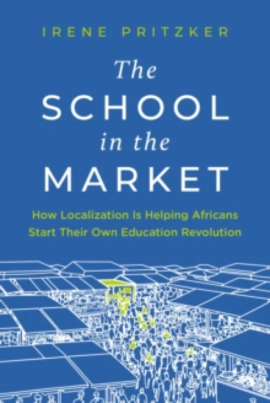 Image of The School in the Market : How Localization Is Helping Africans Start Their Own Education Revolution Hardback