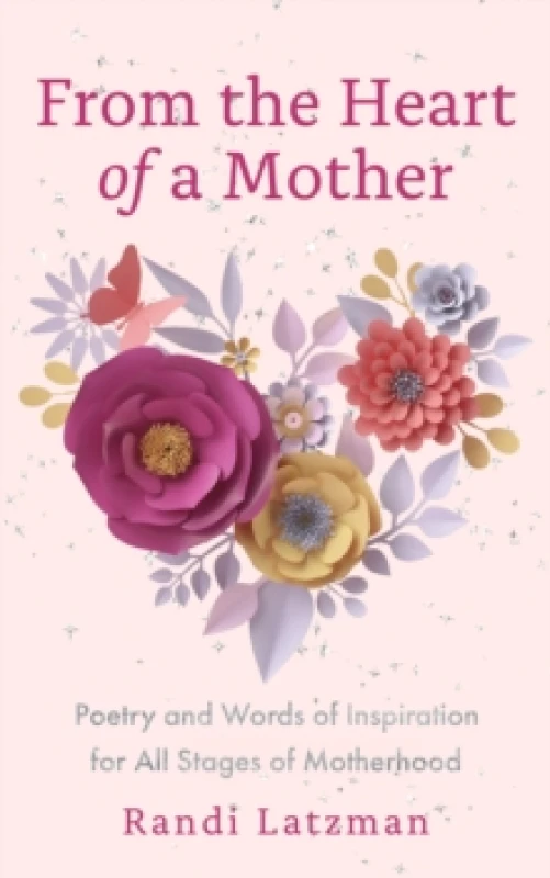 Image of From the Heart of a Mother : Poetry and Words of Inspiration for All Stages of Motherhood (Poetry for Mothers, Poetry) Hardback