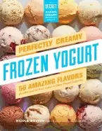 Image of perfectly creamy frozen yogurt 56 amazing flavors plus recipes for pies cak
