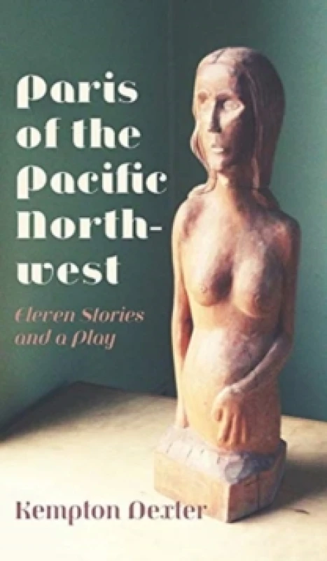 Image of Paris of the Pacific Northwest : Eleven Stories and a Play Hardback