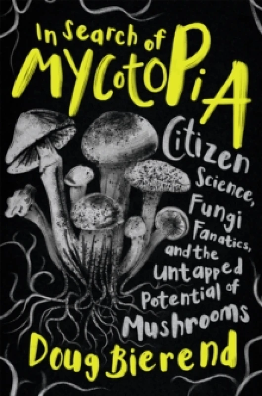 Image of In Search of Mycotopia : Citizen Science, Fungi Fanatics, and the Untapped Potential of Mushrooms Paperback / softback