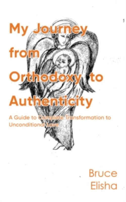 Image of My Journey from Orthodoxy to Authenticity : A Guide to Complete Transformation to Unconditional Love Paperback / softback