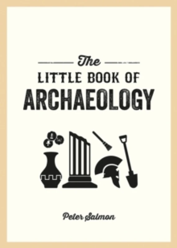 Image of The Little Book of Archaeology : A Pocket Guide to How Archaeology Works and What It Can Teach Us Paperback / softback