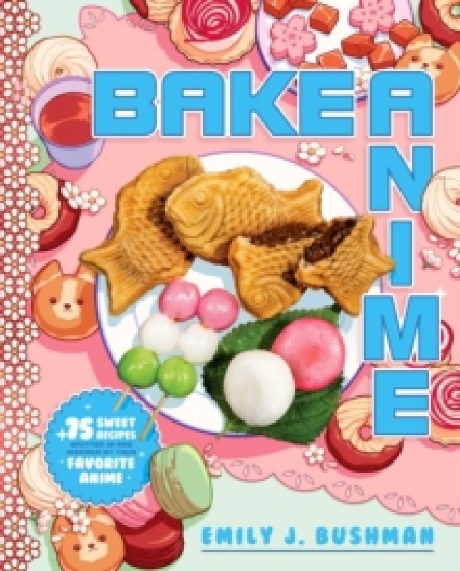 Image of Bake Anime : 75 Sweet Recipes Spotted Inand Inspired byYour Favorite Anime (A Cookbook) Hardback