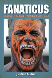 Image of Fanaticus : Mischief and Madness in the Modern Sports Fan