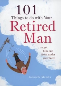 Image of 101 Things to Do with a Retired Man by Gabrielle Mander Hardback