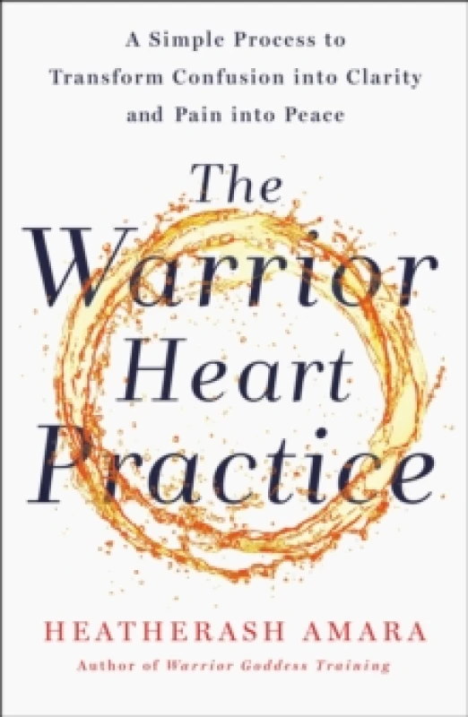 Image of The Warrior Heart Practice : A simple process to transform confusion into clarity and pain into peace Paperback / softback