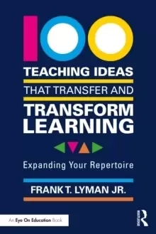 Image of 100 Teaching Ideas that Transfer and Transform Learning : Expanding your Repertoire