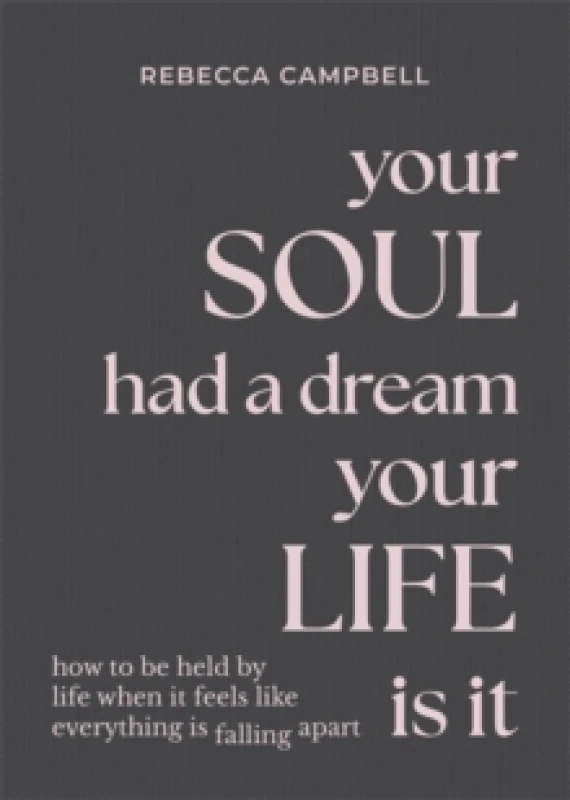 Image of Your Soul Had a Dream, Your Life Is It : How to Be Held by Life When It Feels Like Everything Is Falling Apart Hardback