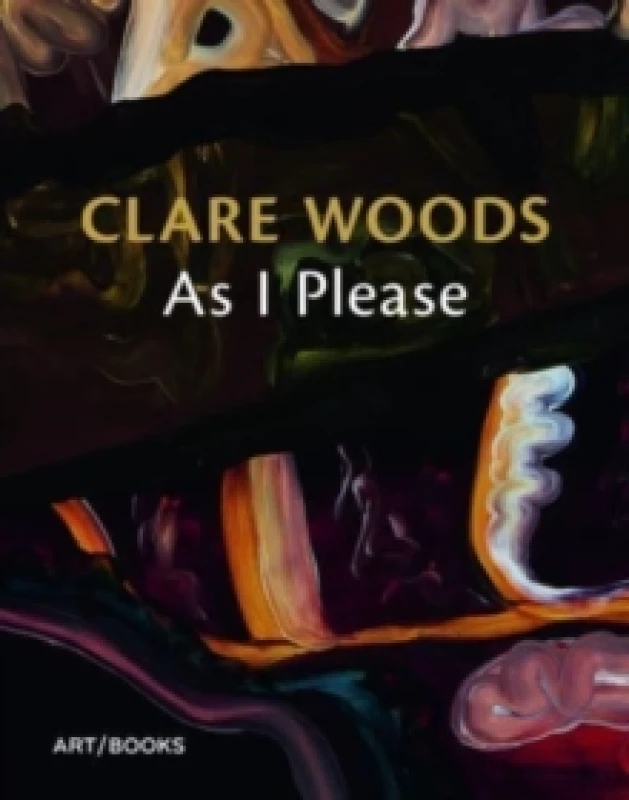 Image of Clare Woods: As I Please Paperback / softback