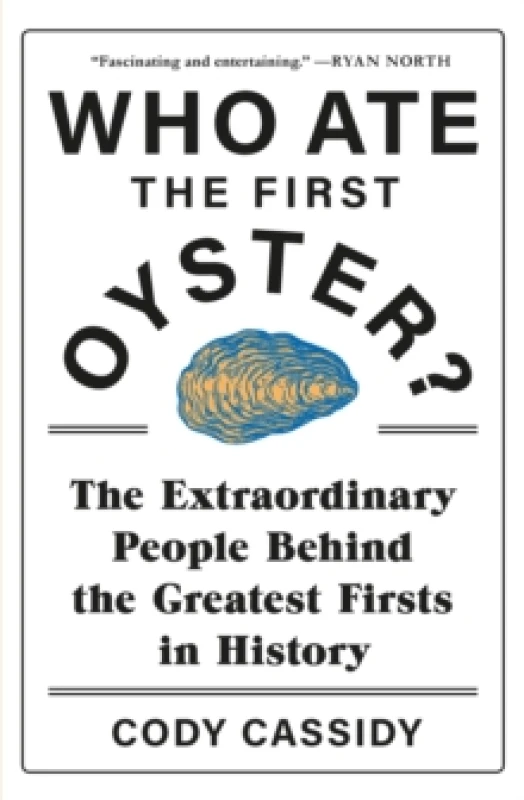 Image of Who Ate the First Oyster? The Extraordinary People Behind the Greatest Firsts in History Paperback / softback