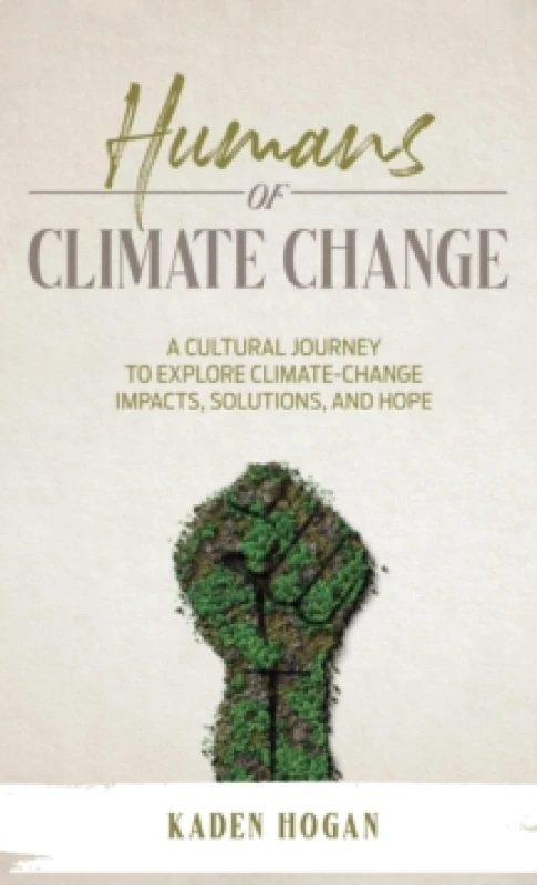 Image of Humans of Climate Change : A Cultural Journey to Explore Climate-Change Impacts, Solutions, and Hope Hardback