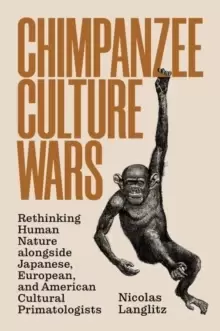 Image of Chimpanzee Culture Wars : Rethinking Human Nature alongside Japanese, European, and American Cultural Primatologists