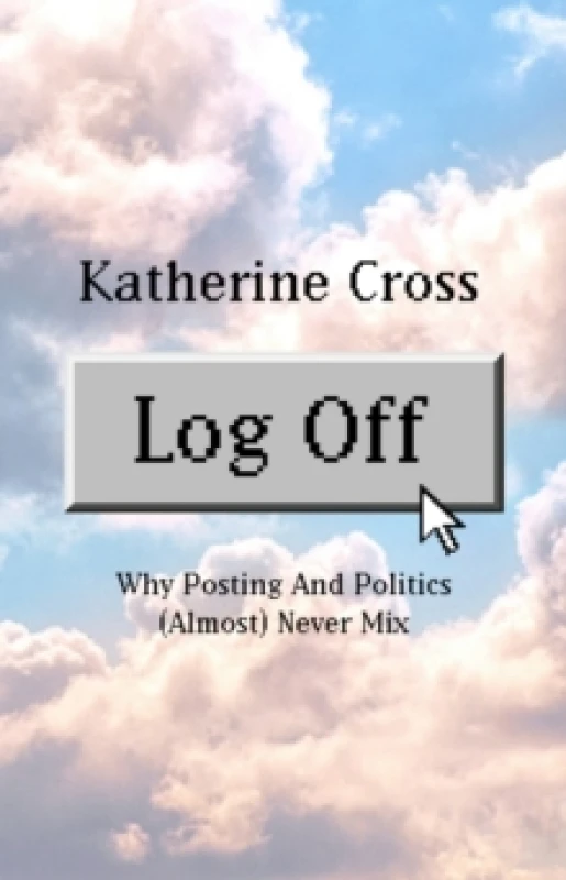 Image of Log Off : Why Posting and Politics (almost) Never Mix Paperback / softback
