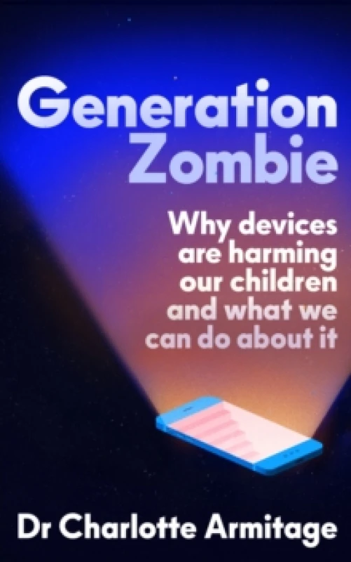 Image of Generation Zombie : The new essential guide to why screens and devices are harming our children and what we can do about it Paperback / softback