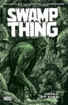 Image of Swamp Thing. Volume 3 Trial by Fire by Mark Millar Book