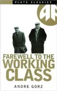 Image of Farewell to the Working Class : An Essay on Post-Industrial Socialism