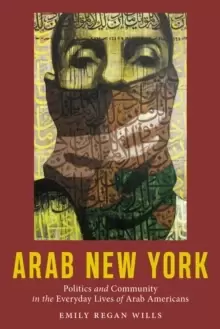 Image of Arab New York : Politics and Community in the Everyday Lives of Arab Americans