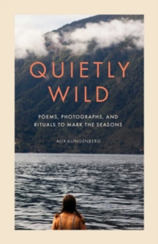 Image of Quietly Wild : Poems, Photographs, and Rituals to Mark the Seasons Hardback