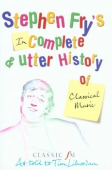 Image of Stephen Frys Incomplete and Utter History of Classical Music by Tim Lihoreau Paperback