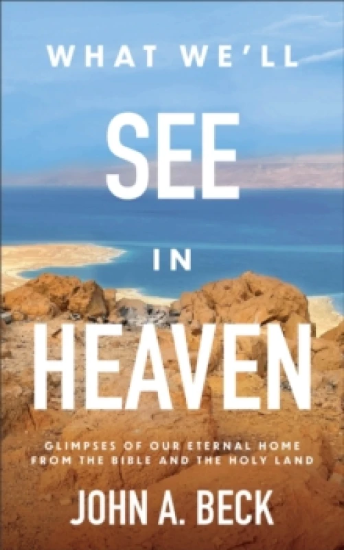 Image of What We'll See in Heaven : Glimpses of Our Eternal Home from the Bible and the Holy Land Paperback / softback