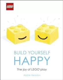 Image of LEGO Build Yourself Happy : The Joy of LEGO play