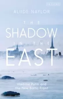 Image of The Shadow in the East : Vladimir Putin and the New Baltic Front