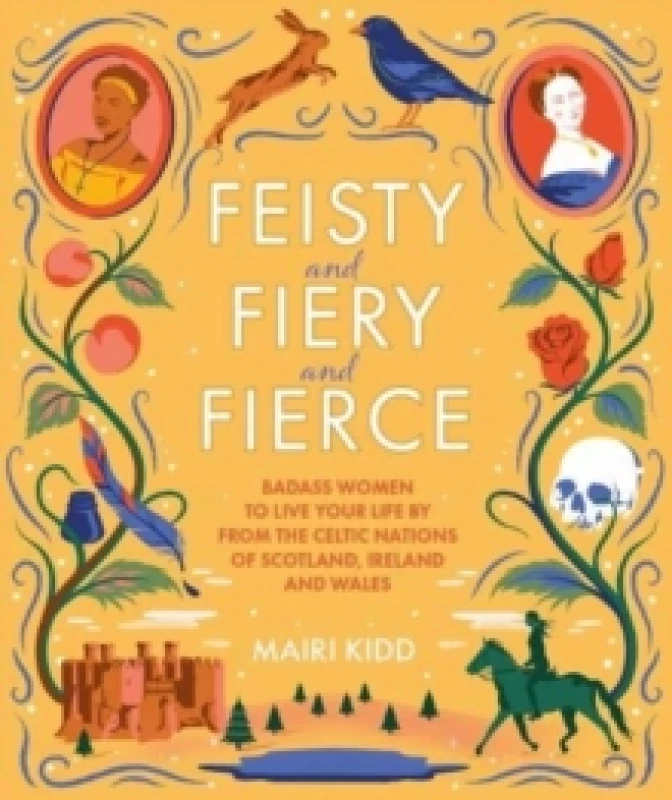 Image of Feisty and Fiery and Fierce : Badass Women to Live Your Life by from the Celtic Nations of Scotland, Ireland and Wales Hardback