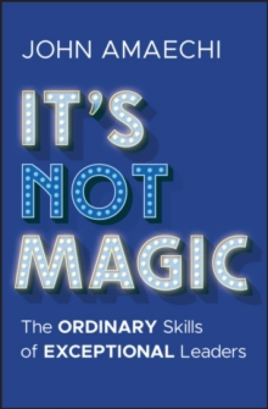 Image of It's Not Magic : The Ordinary Skills of Exceptional Leaders Hardback