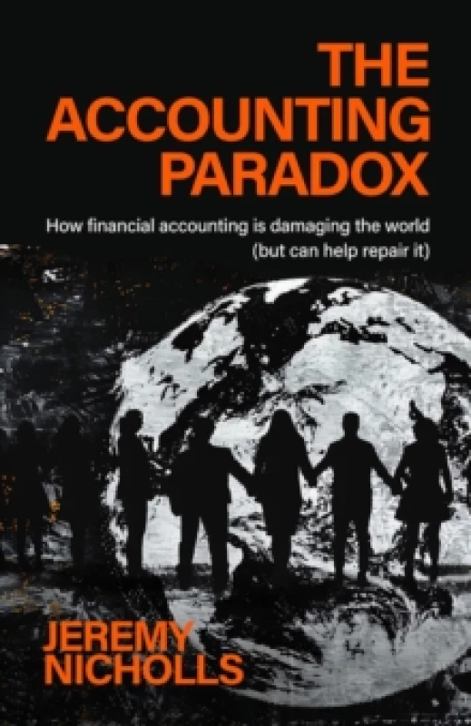 Image of The Accounting Paradox : How financial accounting is damaging the world (but can help repair it) Paperback / softback
