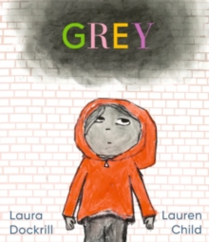 Image of Grey : A masterfully told, unique picture book about understanding and managing feelings from beloved duo Laura Dockrill and Lauren Child Hardback