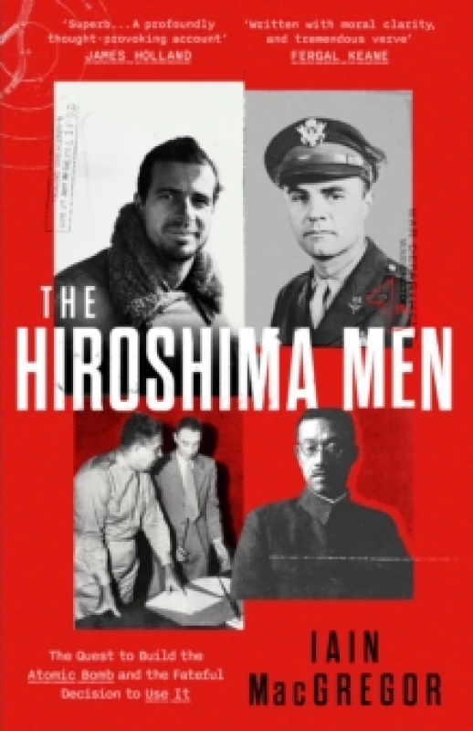 Image of The Hiroshima Men : The Quest to Build the Atomic Bomb, and the Fateful Decision to Use It Hardback