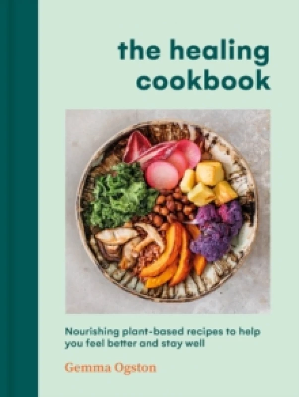 Image of The Healing Cookbook : Nourishing plant-based recipes to help you feel better and stay well Hardback