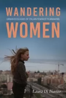 Image of Wandering Women : Urban Ecologies of Italian Feminist Filmmaking