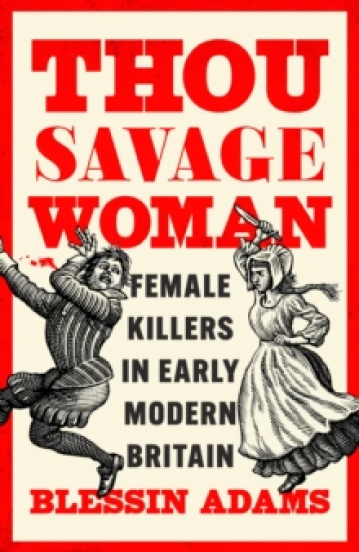 Image of Thou Savage Woman : Female Killers in Early Modern Britain Hardback