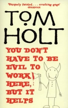 Image of You Dont Have to Be Evil to Work Here but It Helps by Tom Holt Paperback