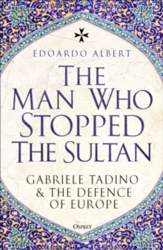 Image of The Man Who Stopped the Sultan : Gabriele Tadino and the Defence of Europe Hardback