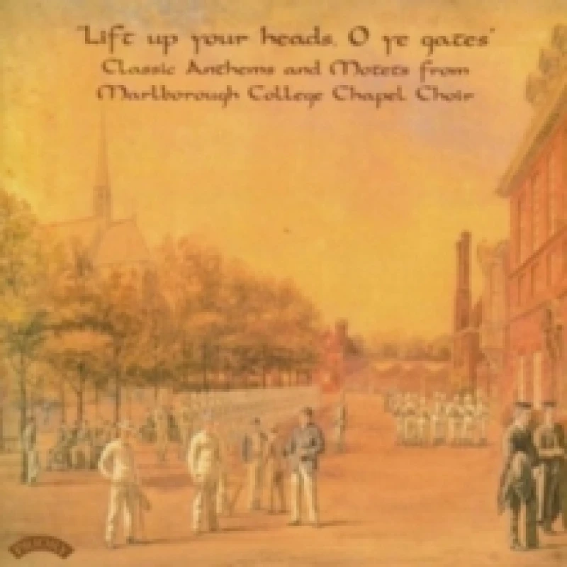 Image of Classic Anthems and Motets from Marlborough College Chapel Choir: Lift Up Your Heads, O Ye Gates CD / Album
