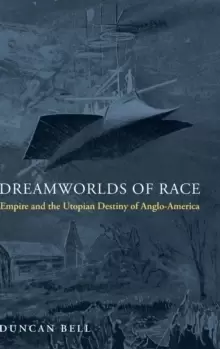 Image of Dreamworlds of Race : Empire and the Utopian Destiny of Anglo-America
