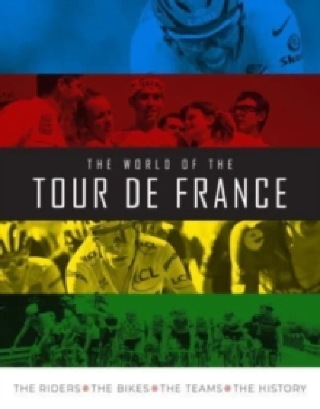 Image of The World of the Tour de France : The Riders, the Bikes, the Teams, the History Hardback