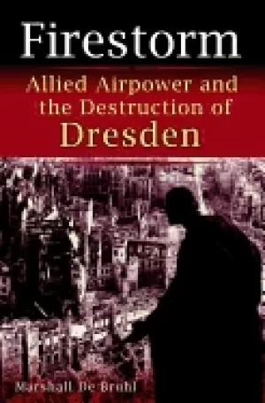 Image of firestorm allied airpower and the destruction of dresden
