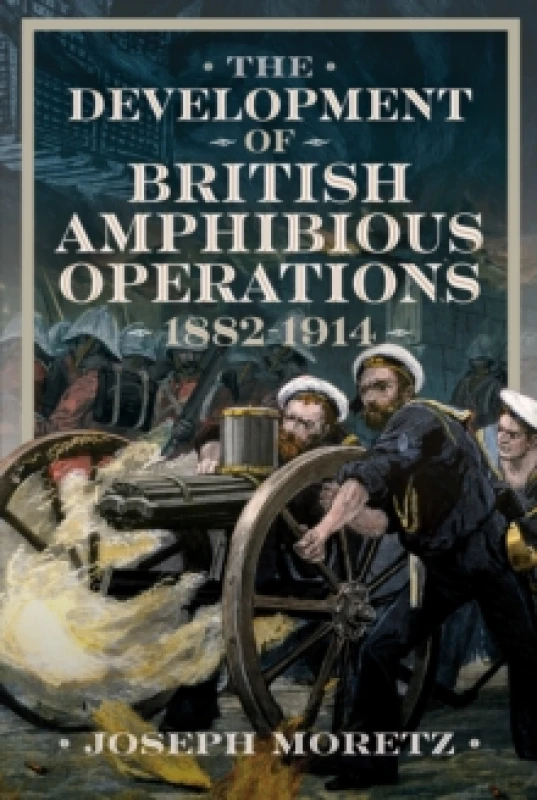Image of The Development of British Amphibious Operations 1882-1914. Hardback. By Joseph Moretz Books