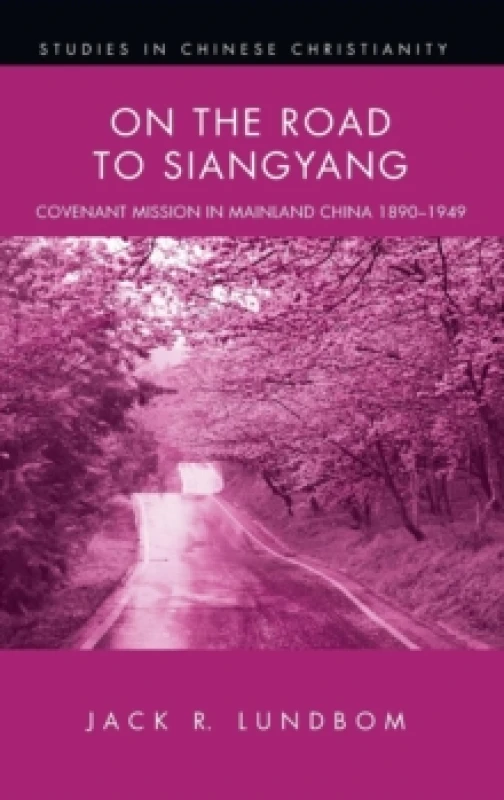 Image of On the Road to Siangyang : Covenant Mission in Mainland China 1890-1949 Hardback